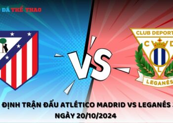Nhận định Atlético Madrid vs Leganés 20/10/2024