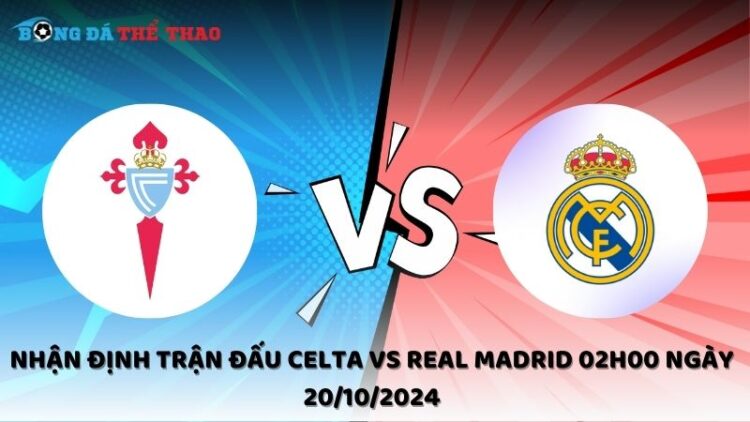Nhận định trận đấu Celta vs Real Madrid 02h00 ngày 20/10/2024 1 Nhận định Celta vs Real Madrid 20/10/2024