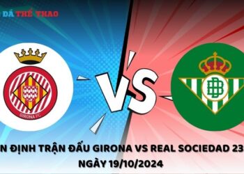 Nhận định Girona vs Real Sociedad 19/10/2024