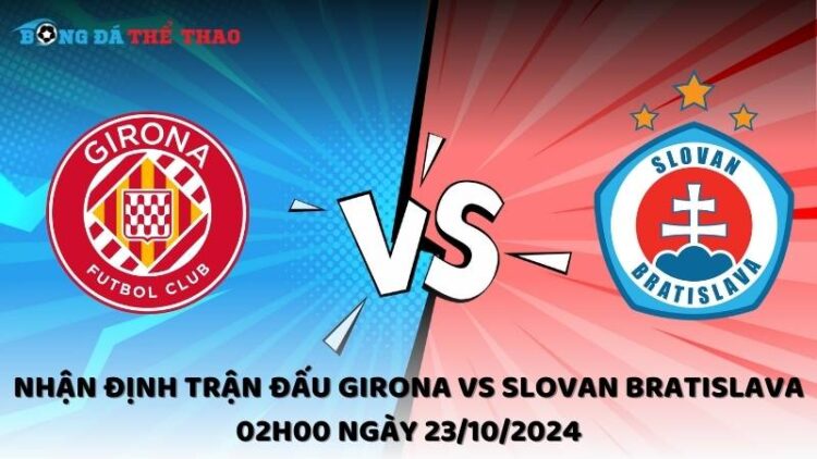 Nhận định trận đấu Girona vs Slovan Bratislava 02h00 ngày 23/10/2024 1 Nhận định Girona vs Slovan Bratislava 23/10/2024