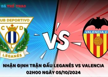 Leganés vs Valencia 02h00 ngày 05/10/2024
