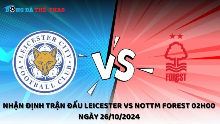 Nhận định trận đấu Leicester vs Nottm Forest 02h00 ngày 26/10/2024 1 Nhận định Leicester vs Nottm Forest 26/10/2024