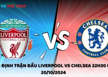 Nhận định Liverpool vs Chelsea 20/10/2024