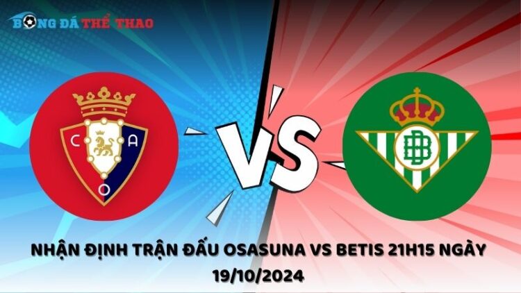 Nhận định trận đấu Osasuna vs Betis 21h15 ngày 19/10/2024 1 Nhận định Osasuna vs Betis 19/10/2024