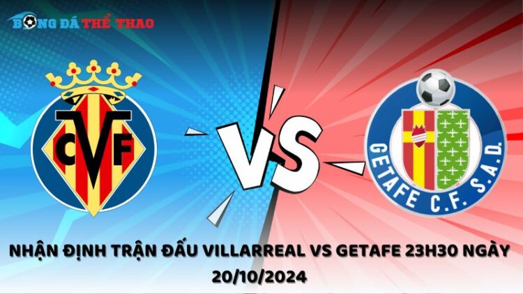 Nhận định trận đấu Villarreal vs Getafe 23h30 ngày 20/10/2024 1 Nhận định Villarreal vs Getafe 20/10/2024