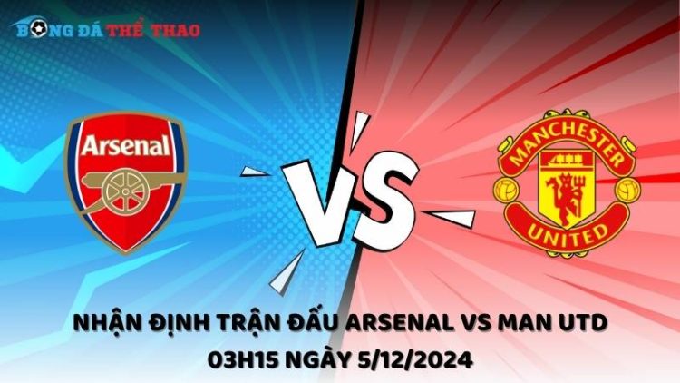 Nhận định trận đấu Arsenal vs Man Utd 03h15 ngày 5/12/2024 1 Nhận định Arsenal vs Man Utd ngày 5/12/2024