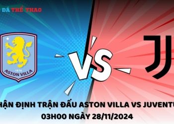 Nhận định Aston Villa vs Juventus ngày 28/11/2024