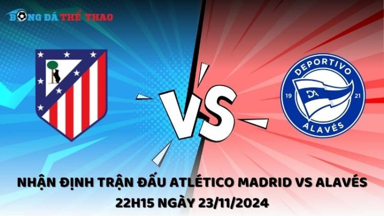 Nhận định trận đấu Atlético Madrid vs Alavés 22h15 ngày 23/11/2024 1 Nhận định Atlético Madrid vs Alavés 23/11/2024