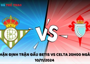 Nhận định Betis vs Celta 10/11/2024