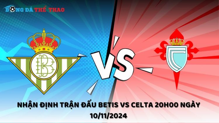 Nhận định trận đấu Betis vs Celta 20h00 ngày 10/11/2024 1 Nhận định Betis vs Celta 10/11/2024