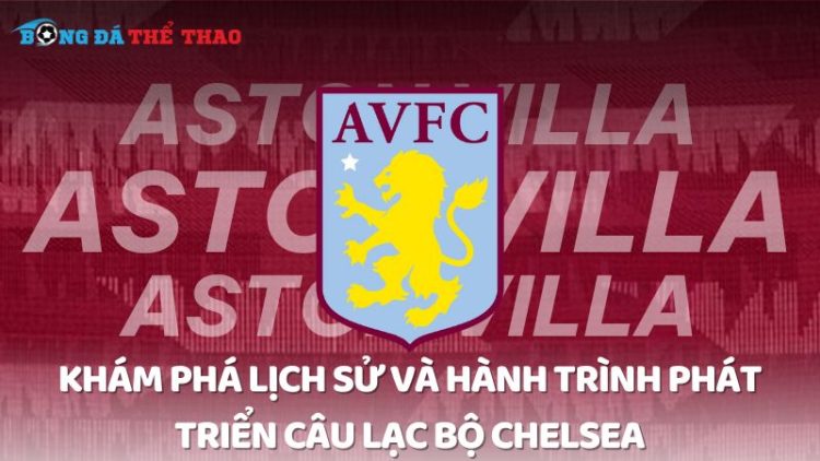 Khám phá lịch sử và hành trình phát triển câu lạc bộ Aston Villa 1 câu lạc bộ Aston Villa