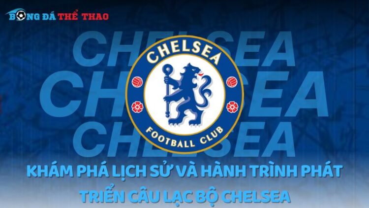 Khám phá lịch sử và hành trình phát triển câu lạc bộ Chelsea 1 câu lạc bộ Chelsea