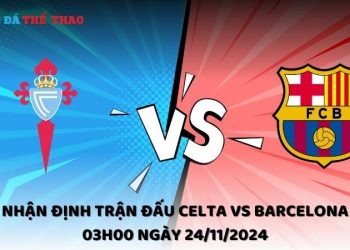 Nhận định Celta vs Barcelona 24/11/2024