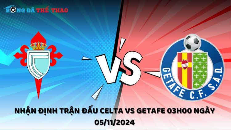 Nhận định trận đấu Celta vs Getafe 03h00 ngày 05/11/2024 1 Nhận định Celta vs Getafe 05/11/2024