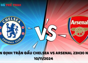 Nhận định Chelsea vs Arsenal 10/11/2024
