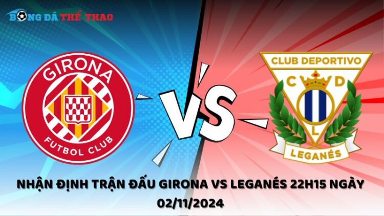 Nhận định trận đấu Girona vs Leganés 22h15 ngày 02/11/2024 1 Nhận định Girona vs Leganés 02/11/2024