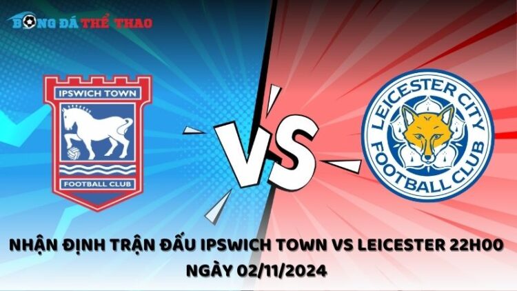 Nhận định trận đấu Ipswich Town vs Leicester 22h00 ngày 02/11/2024 1 Nhận định Ipswich Town vs Leicester 02/11/2024