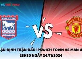 Nhận định Ipswich Town vs Man Utd ngày 24/11/2024