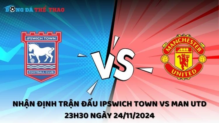 Nhận định trận đấu Ipswich Town vs Man Utd 23h30 ngày 24/11/2024 1 Nhận định Ipswich Town vs Man Utd ngày 24/11/2024