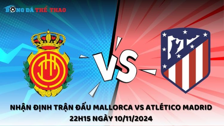 Nhận định trận đấu Mallorca vs Atlético Madrid 22h15 ngày 10/11/2024 1 Nhận định Mallorca vs Atlético Madrid 10/11/2024