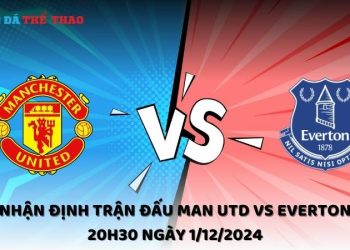 Nhận định Man Utd vs Everton ngày 1/12/2024