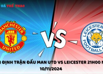Nhận định Man Utd vs Leicester 10/11/2024