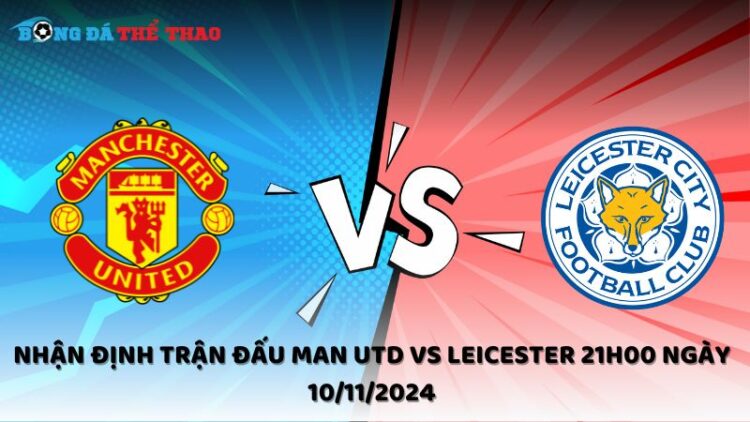 Nhận định trận đấu Man Utd vs Leicester 21h00 ngày 10/11/2024 1 Nhận định Man Utd vs Leicester 10/11/2024