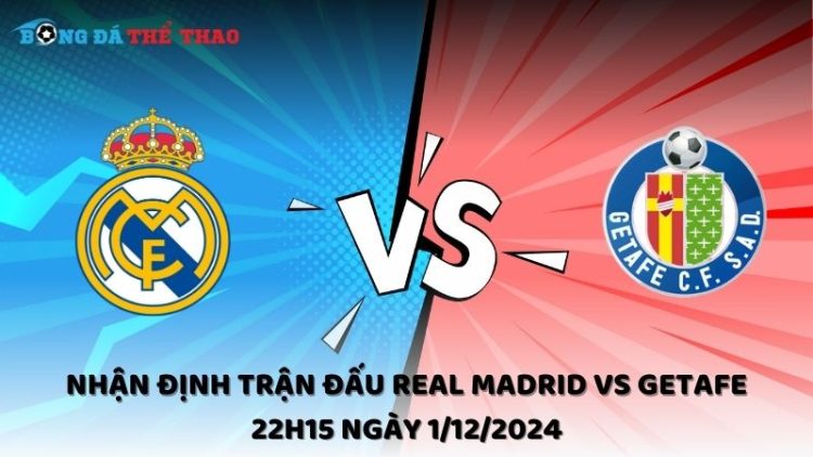 Nhận định trận đấu Real Madrid vs Getafe 22h15 ngày 1/12/2024 1 Nhận định Real Madrid vs Getafe ngày 1/12/2024