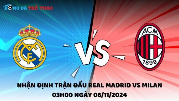Nhận định trận đấu Real Madrid vs Milan 03h00 ngày 06/11/2024 1 Nhận định Real Madrid vs Milan 06/11/2024