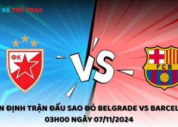 Nhận định Sao Đỏ Belgrade vs Barcelona 07/11/2024