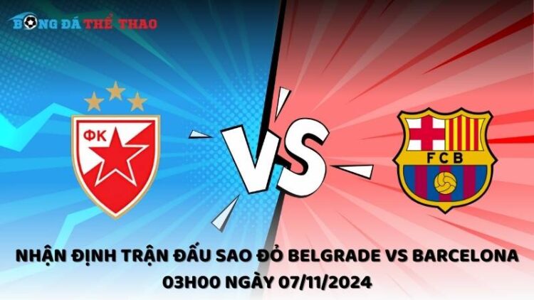 Nhận định trận đấu Sao Đỏ Belgrade vs Barcelona 03h00 ngày 07/11/2024 1 Nhận định Sao Đỏ Belgrade vs Barcelona 07/11/2024