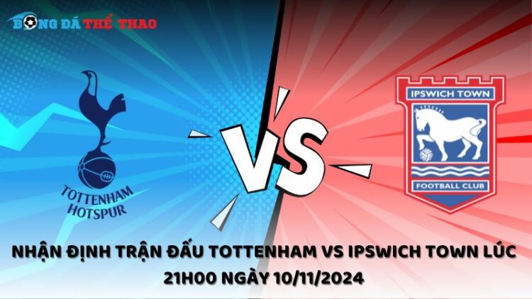 Nhận định trận đấu Tottenham vs Ipswich Town 21h00 ngày 10/11/2024 1 Nhận định Tottenham vs Ipswich Town 10/11/2024