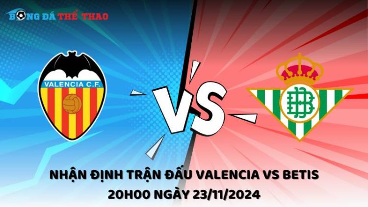 Nhận định trận đấu Valencia vs Betis 20h00 ngày 23/11/2024 1 Nhận định Valencia vs Betis 23/11/2024
