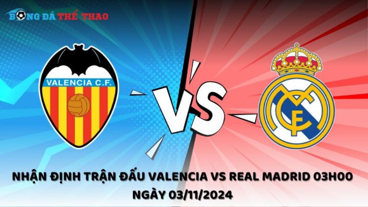 Nhận định trận đấu Valencia vs Real Madrid 03h00 ngày 03/11/2024 1 Nhận định Valencia vs Real Madrid 03/11/2024