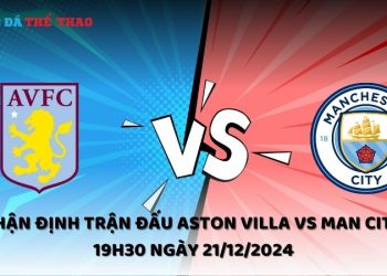 Nhận định Aston Villa vs Man City ngày 21/12/2024