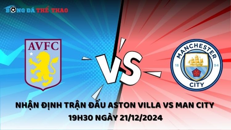 Nhận định trận đấu Aston Villa vs Man City 19h30 ngày 21/12/2024 1 Nhận định Aston Villa vs Man City ngày 21/12/2024