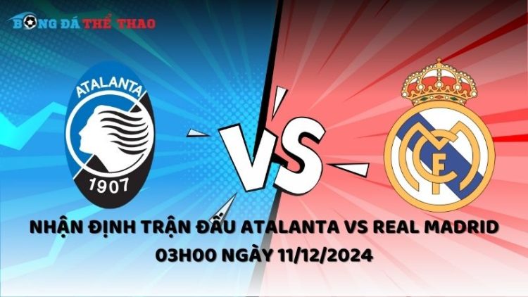 Nhận định trận đấu Atalanta vs Real Madrid 03h00 ngày 11/12/2024 1 Nhận định Atalanta vs Real Madrid ngày 11/12/2024