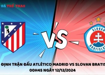 Nhận định Atlético Madrid vs Slovan Bratislava ngày 12/12/2024