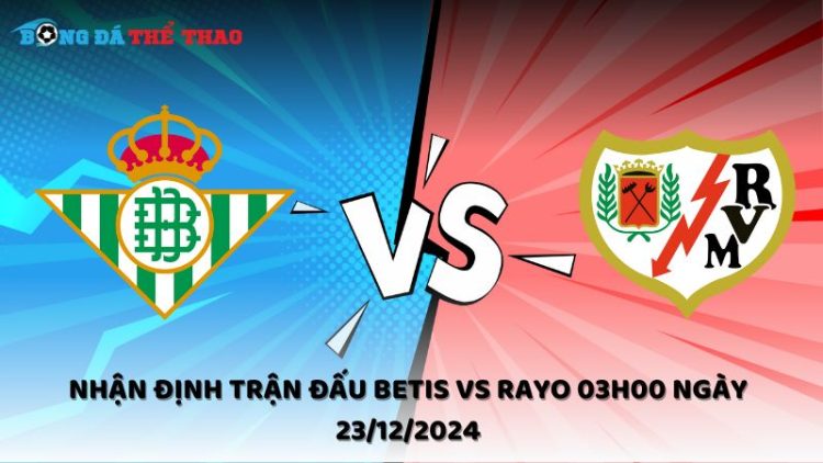 Nhận định trận đấu Betis vs Rayo 03h00 ngày 23/12/2024 1 Nhận định trận đấu Betis vs Rayo 03h00 ngày 23/12/2024