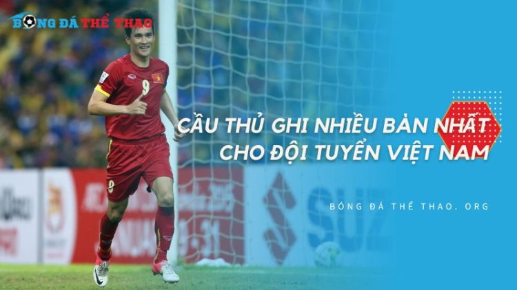 Top 10 cầu thủ ghi nhiều bàn nhất cho đội tuyển Việt Nam 1 Top 10 cầu thủ ghi nhiều bàn nhất cho đội tuyển Việt Nam