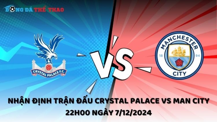 Nhận định trận đấu Crystal Palace vs Man City 22h00 ngày 7/12/2024 1 Nhận định Crystal Palace vs Man City ngày 7/12/2024