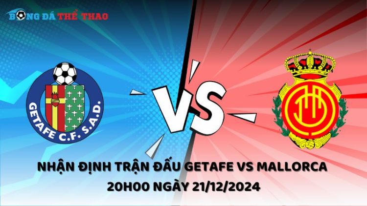 Nhận định trận đấu Getafe vs Mallorca 20h00 ngày 21/12/2024 1 Nhận định Getafe vs Mallorca ngày 21/12/2024