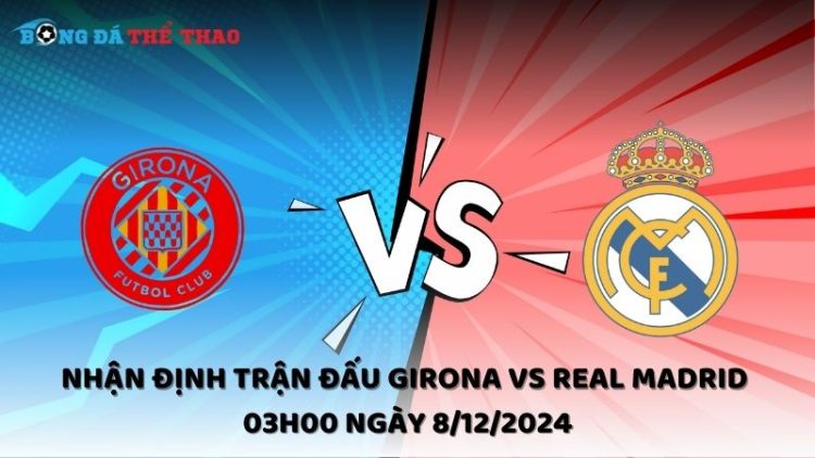 Nhận định trận đấu Girona vs Real Madrid 03h00 ngày 8/12/2024 1 Nhận định Girona vs Real Madrid ngày 8/12/2024