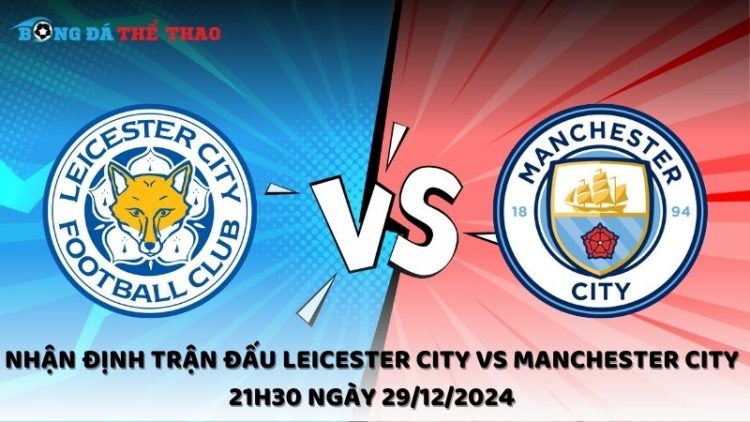 Nhận định trận đấu Leicester City vs Manchester City 21h30 ngày 29/12/2024 1 Nhận định trận đấu Leicester City vs Manchester City 21h30 ngày 29/12/2024