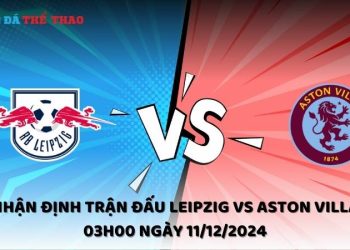 Nhận định Leipzig vs Aston Villa ngày 11/12/2024