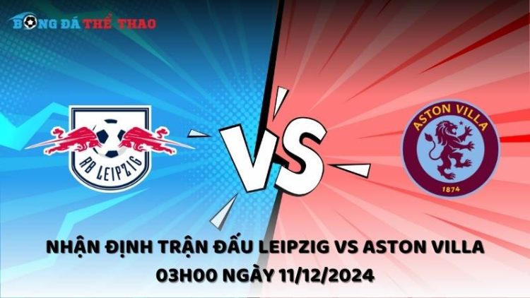Nhận định trận đấu Leipzig vs Aston Villa 03h00 ngày 11/12/2024 1 Nhận định Leipzig vs Aston Villa ngày 11/12/2024