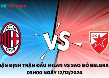 Nhận định trận đấu Milan vs Sao Đỏ Belgrade 03h00 ngày 12/12/2024