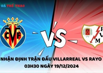 Nhận định Villarreal vs Rayo ngày 19/12/2024
