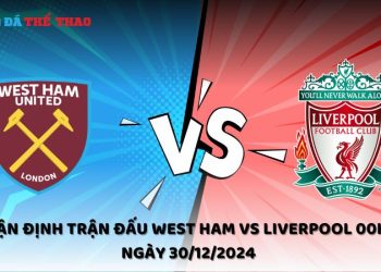Nhận định trận đấu West Ham vs Liverpool 00h15 ngày 30/12/2024