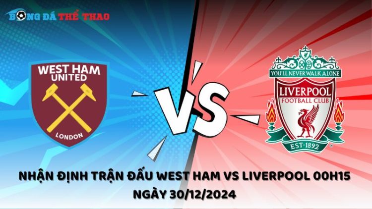 Nhận định trận đấu West Ham vs Liverpool 00h15 ngày 30/12/2024 1 west ham vs liverpool ngay 30 12 2024